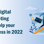 How Digital Marketing can help your business in 2022