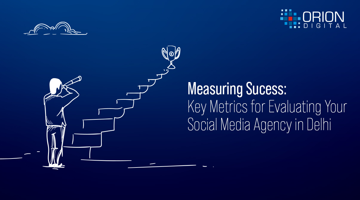 Measuring Success: Key Metrics for Evaluating Your Social Media Performance Agency in Delhi