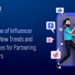 The Evolution of Influencer Marketing: New Trends and Best Practices for Partnering with Creators